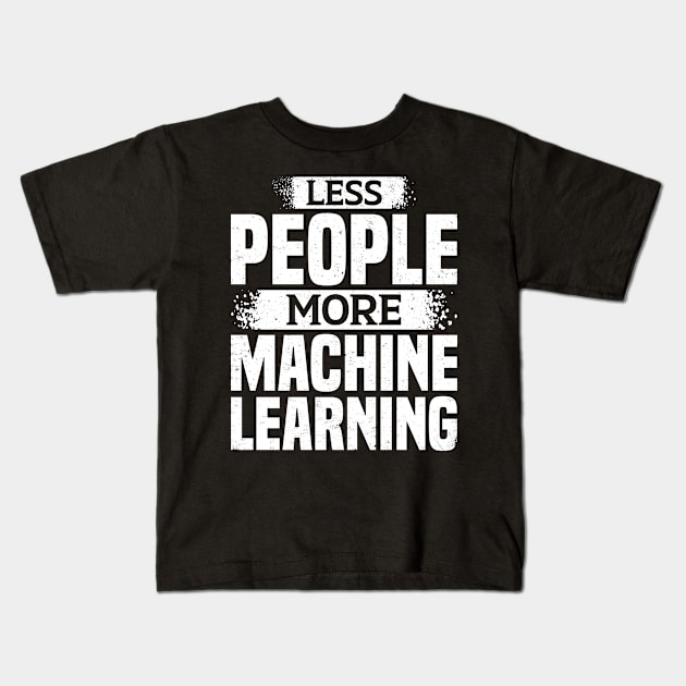 Less People More Machine Learning Kids T-Shirt by White Martian